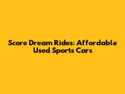 Score Dream Rides: Affordable Used Sports Cars