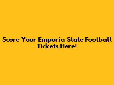 Score Your Emporia State Football Tickets Here!