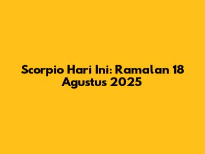 Scorpio Hari Ini: Ramalan 18 Agustus 2025