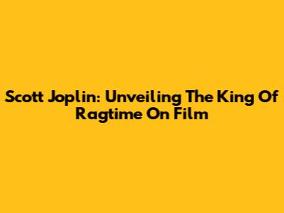 Scott Joplin: Unveiling The King Of Ragtime On Film