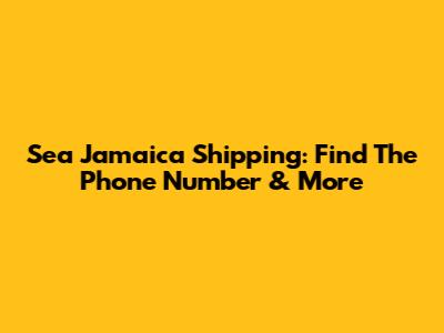 Sea Jamaica Shipping: Find The Phone Number & More