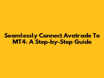 Seamlessly Connect Avatrade To MT4: A Step-by-Step Guide