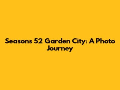 Seasons 52 Garden City: A Photo Journey