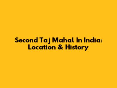 Second Taj Mahal In India: Location & History