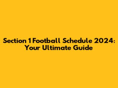 Section 1 Football Schedule 2024: Your Ultimate Guide