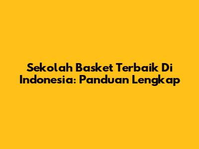 Sekolah Basket Terbaik Di Indonesia: Panduan Lengkap