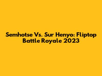 Semhotse Vs. Sur Henyo: Fliptop Battle Royale 2023