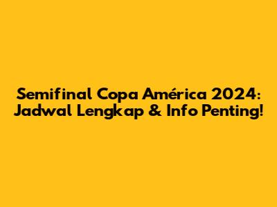 Semifinal Copa América 2024: Jadwal Lengkap & Info Penting!