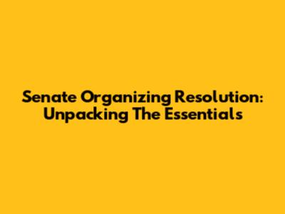 Senate Organizing Resolution: Unpacking The Essentials