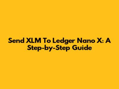 Send XLM To Ledger Nano X: A Step-by-Step Guide