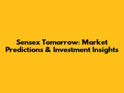 Sensex Tomorrow: Market Predictions & Investment Insights