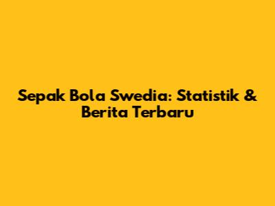Sepak Bola Swedia: Statistik & Berita Terbaru