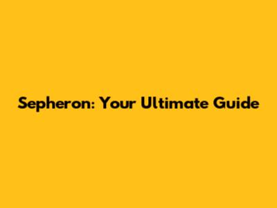 Sepheron: Your Ultimate Guide