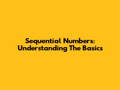 Sequential Numbers: Understanding The Basics