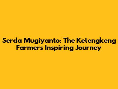 Serda Mugiyanto: The Kelengkeng Farmer's Inspiring Journey