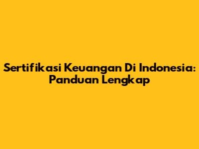 Sertifikasi Keuangan Di Indonesia: Panduan Lengkap