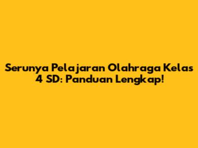 Serunya Pelajaran Olahraga Kelas 4 SD: Panduan Lengkap!