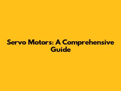 Servo Motors: A Comprehensive Guide