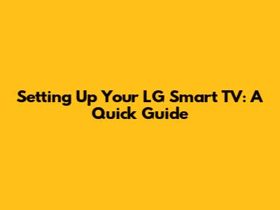 Setting Up Your LG Smart TV: A Quick Guide