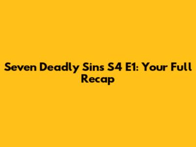 Seven Deadly Sins S4 E1: Your Full Recap