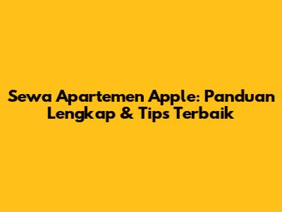 Sewa Apartemen Apple: Panduan Lengkap & Tips Terbaik