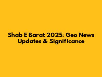Shab E Barat 2025: Geo News Updates & Significance