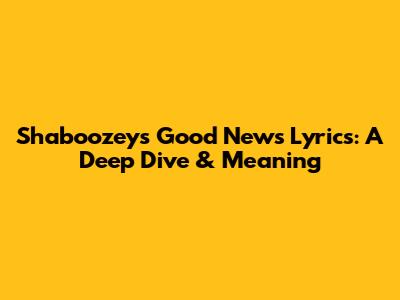 Shaboozey's 'Good News' Lyrics: A Deep Dive & Meaning