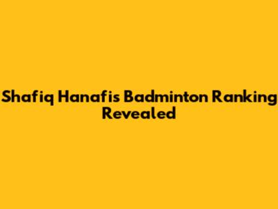 Shafiq Hanafi's Badminton Ranking Revealed