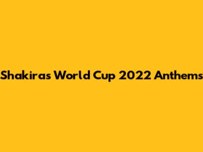 Shakira's World Cup 2022 Anthems