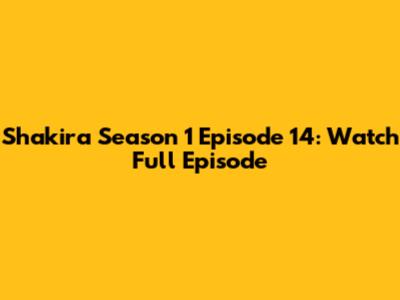 Shakira Season 1 Episode 14: Watch Full Episode