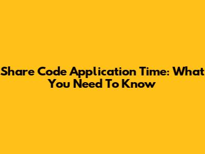 Share Code Application Time: What You Need To Know