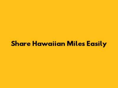 Share Hawaiian Miles Easily