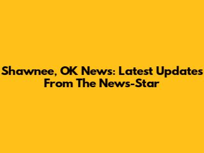 Shawnee, OK News: Latest Updates From The News-Star