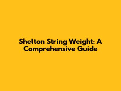 Shelton String Weight: A Comprehensive Guide