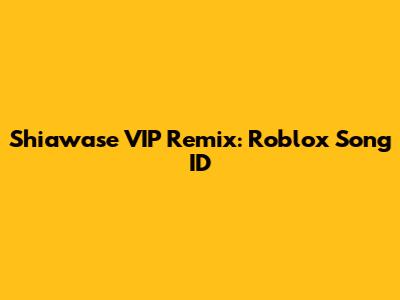 Shiawase VIP Remix: Roblox Song ID