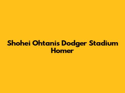 Shohei Ohtani's Dodger Stadium Homer