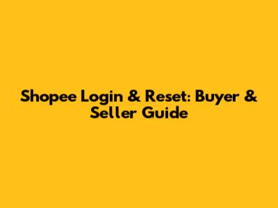 Shopee Login & Reset: Buyer & Seller Guide