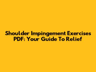 Shoulder Impingement Exercises PDF: Your Guide To Relief