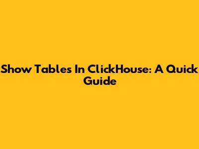 Show Tables In ClickHouse: A Quick Guide