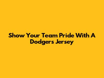Show Your Team Pride With A Dodgers Jersey
