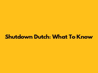 Shutdown Dutch: What To Know