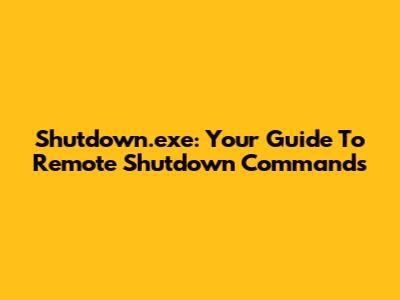Shutdown.exe: Your Guide To Remote Shutdown Commands