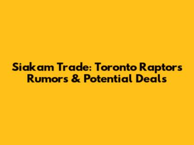 Siakam Trade: Toronto Raptors Rumors & Potential Deals