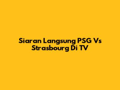 Siaran Langsung PSG Vs Strasbourg Di TV