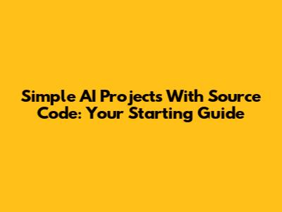 Simple AI Projects With Source Code: Your Starting Guide