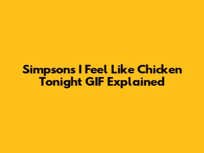 Simpsons "I Feel Like Chicken Tonight" GIF Explained