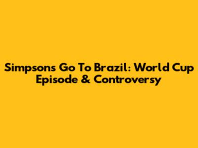Simpsons Go To Brazil: World Cup Episode & Controversy