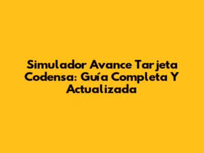 Simulador Avance Tarjeta Codensa: Guía Completa Y Actualizada