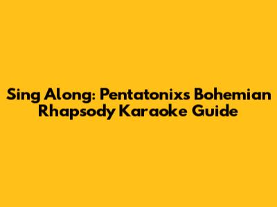 Sing Along: Pentatonix's 'Bohemian Rhapsody' Karaoke Guide