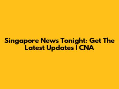 Singapore News Tonight: Get The Latest Updates | CNA